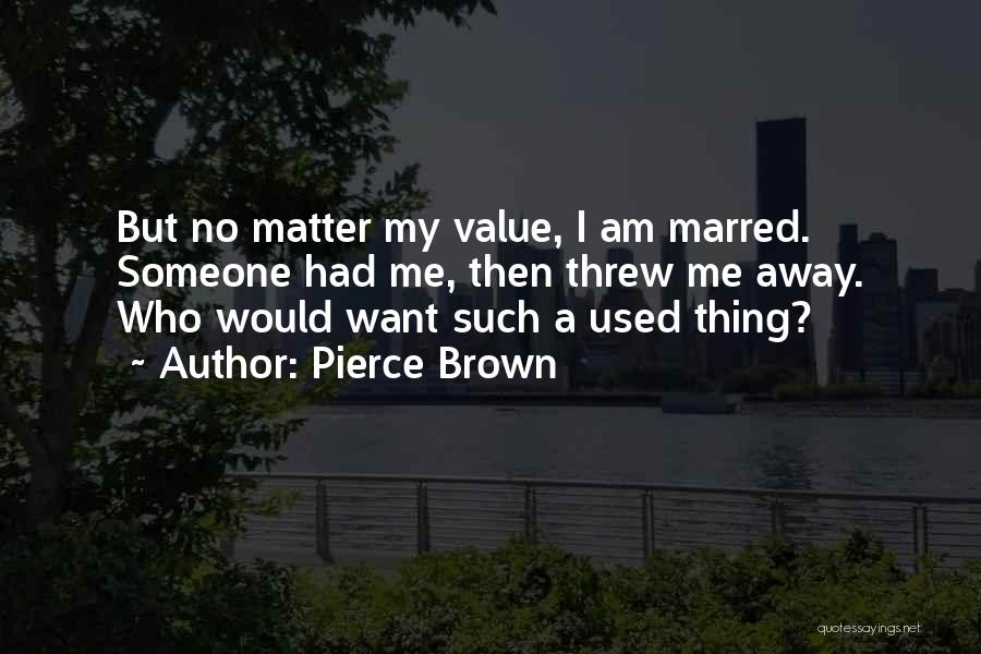 Pierce Brown Quotes: But No Matter My Value, I Am Marred. Someone Had Me, Then Threw Me Away. Who Would Want Such A