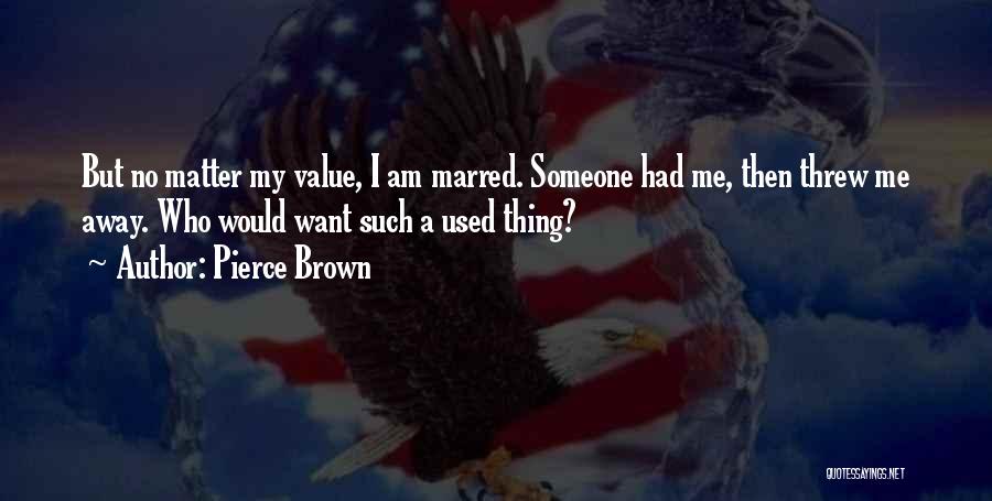 Pierce Brown Quotes: But No Matter My Value, I Am Marred. Someone Had Me, Then Threw Me Away. Who Would Want Such A