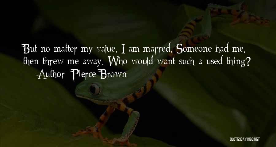 Pierce Brown Quotes: But No Matter My Value, I Am Marred. Someone Had Me, Then Threw Me Away. Who Would Want Such A