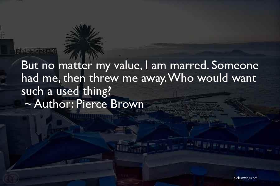 Pierce Brown Quotes: But No Matter My Value, I Am Marred. Someone Had Me, Then Threw Me Away. Who Would Want Such A