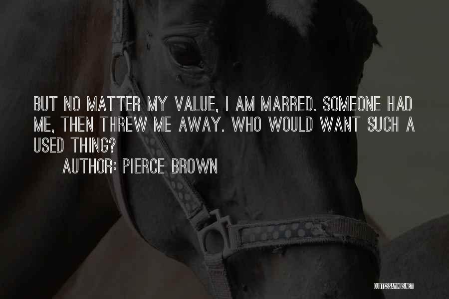 Pierce Brown Quotes: But No Matter My Value, I Am Marred. Someone Had Me, Then Threw Me Away. Who Would Want Such A