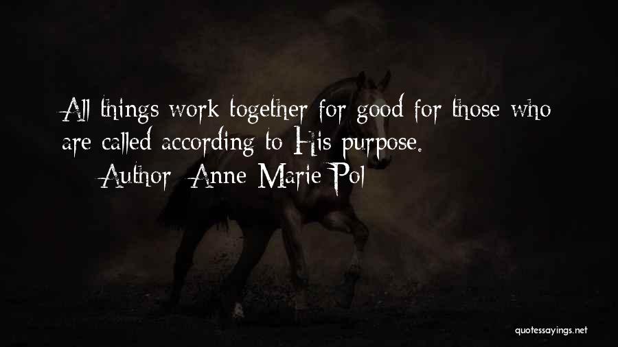 Anne-Marie Pol Quotes: All Things Work Together For Good For Those Who Are Called According To His Purpose.