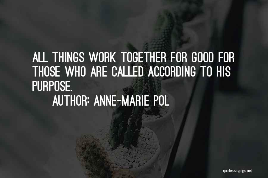 Anne-Marie Pol Quotes: All Things Work Together For Good For Those Who Are Called According To His Purpose.