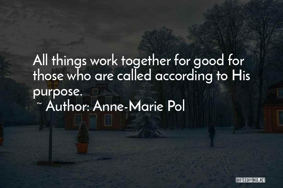 Anne-Marie Pol Quotes: All Things Work Together For Good For Those Who Are Called According To His Purpose.