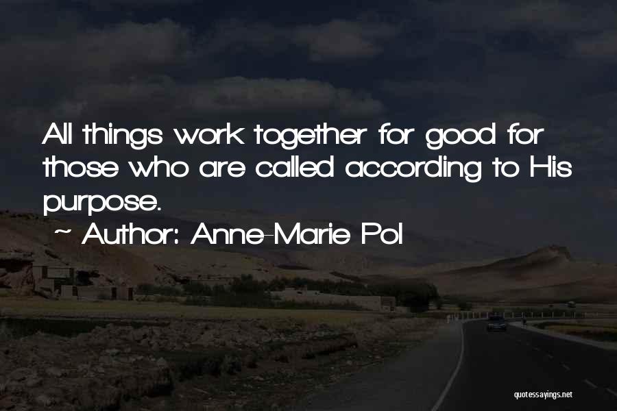 Anne-Marie Pol Quotes: All Things Work Together For Good For Those Who Are Called According To His Purpose.