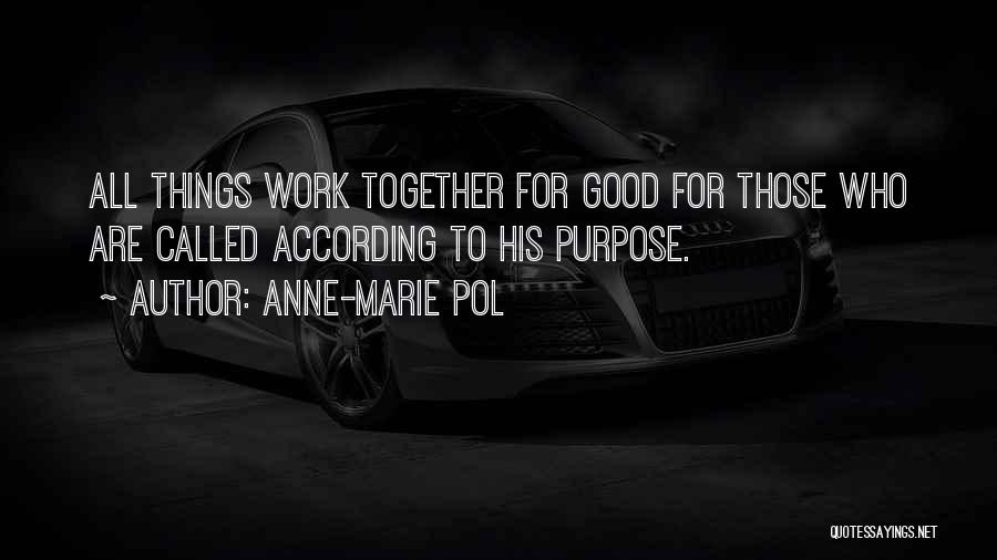 Anne-Marie Pol Quotes: All Things Work Together For Good For Those Who Are Called According To His Purpose.