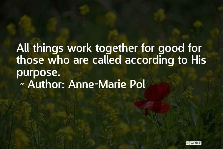 Anne-Marie Pol Quotes: All Things Work Together For Good For Those Who Are Called According To His Purpose.