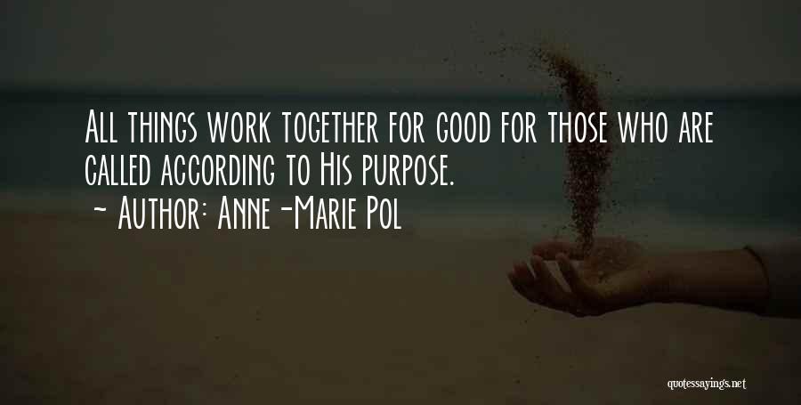 Anne-Marie Pol Quotes: All Things Work Together For Good For Those Who Are Called According To His Purpose.