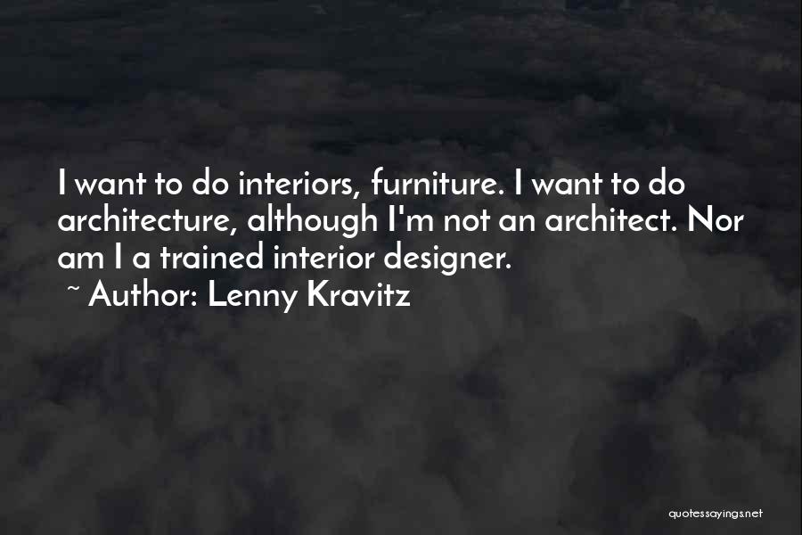 Lenny Kravitz Quotes: I Want To Do Interiors, Furniture. I Want To Do Architecture, Although I'm Not An Architect. Nor Am I A