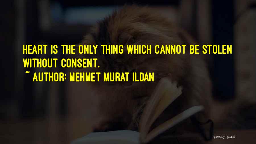 Mehmet Murat Ildan Quotes: Heart Is The Only Thing Which Cannot Be Stolen Without Consent.