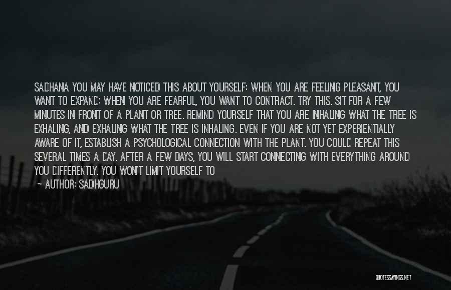 Sadhguru Quotes: Sadhana You May Have Noticed This About Yourself: When You Are Feeling Pleasant, You Want To Expand; When You Are