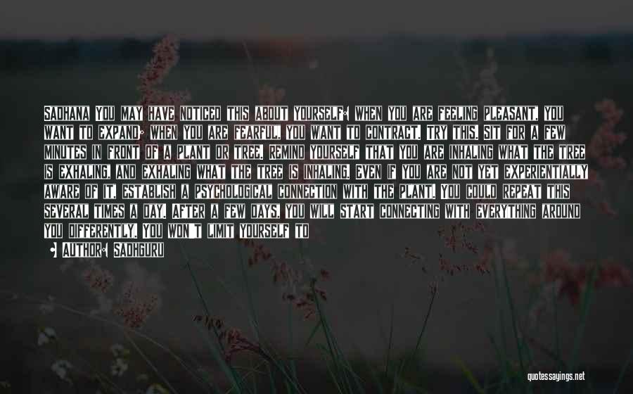 Sadhguru Quotes: Sadhana You May Have Noticed This About Yourself: When You Are Feeling Pleasant, You Want To Expand; When You Are