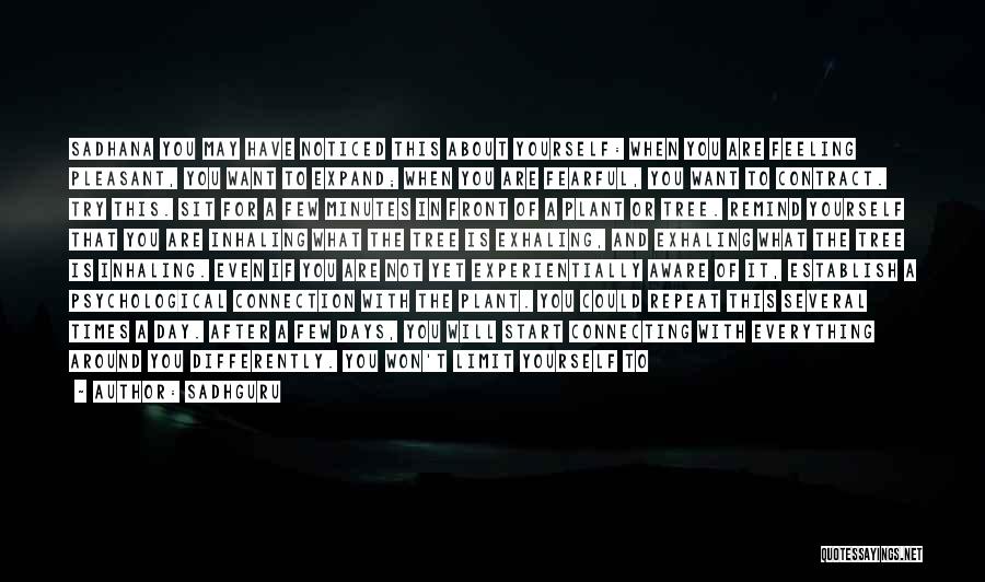 Sadhguru Quotes: Sadhana You May Have Noticed This About Yourself: When You Are Feeling Pleasant, You Want To Expand; When You Are