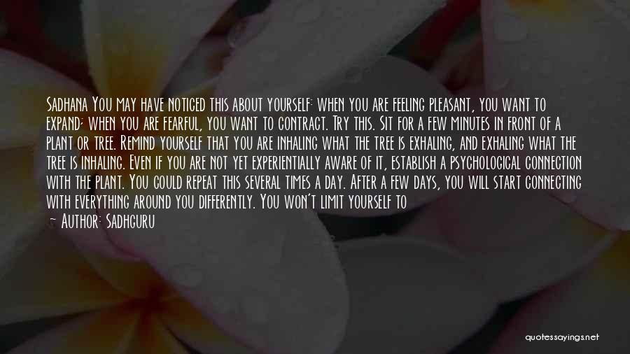 Sadhguru Quotes: Sadhana You May Have Noticed This About Yourself: When You Are Feeling Pleasant, You Want To Expand; When You Are