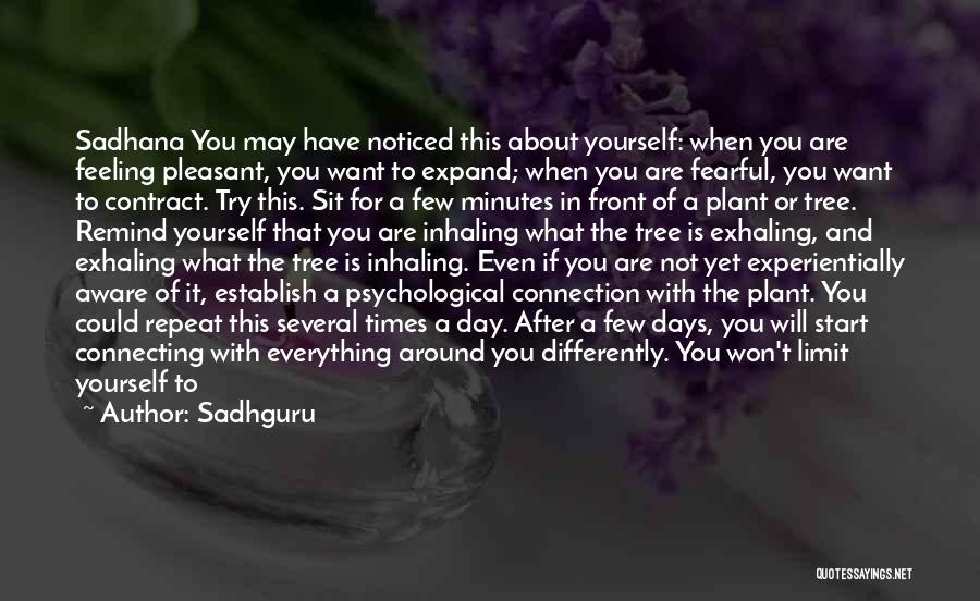 Sadhguru Quotes: Sadhana You May Have Noticed This About Yourself: When You Are Feeling Pleasant, You Want To Expand; When You Are