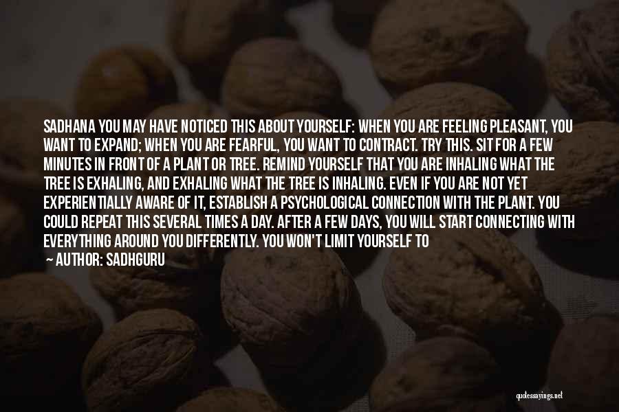 Sadhguru Quotes: Sadhana You May Have Noticed This About Yourself: When You Are Feeling Pleasant, You Want To Expand; When You Are