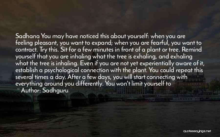 Sadhguru Quotes: Sadhana You May Have Noticed This About Yourself: When You Are Feeling Pleasant, You Want To Expand; When You Are