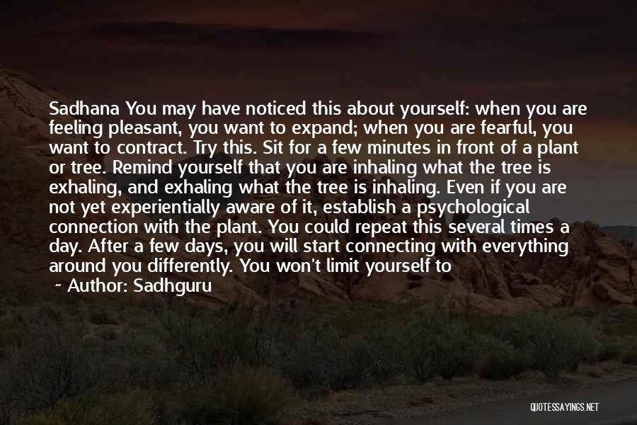 Sadhguru Quotes: Sadhana You May Have Noticed This About Yourself: When You Are Feeling Pleasant, You Want To Expand; When You Are