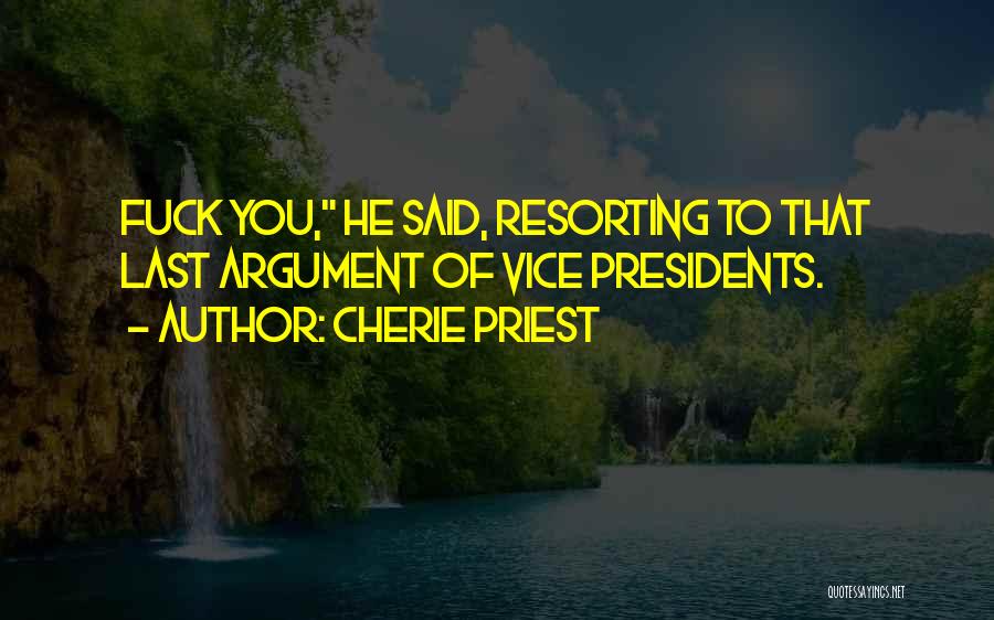 Cherie Priest Quotes: Fuck You, He Said, Resorting To That Last Argument Of Vice Presidents.