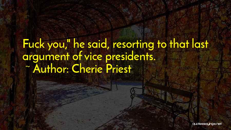 Cherie Priest Quotes: Fuck You, He Said, Resorting To That Last Argument Of Vice Presidents.