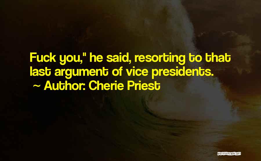 Cherie Priest Quotes: Fuck You, He Said, Resorting To That Last Argument Of Vice Presidents.