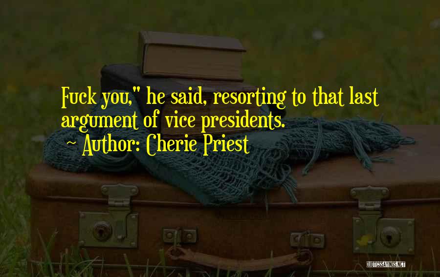 Cherie Priest Quotes: Fuck You, He Said, Resorting To That Last Argument Of Vice Presidents.