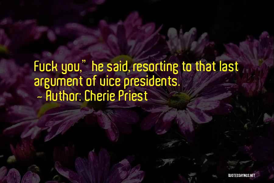 Cherie Priest Quotes: Fuck You, He Said, Resorting To That Last Argument Of Vice Presidents.