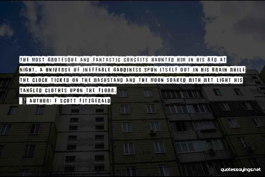 F Scott Fitzgerald Quotes: The Most Grotesque And Fantastic Conceits Haunted Him In His Bed At Night. A Universe Of Ineffable Gaudiness Spun Itself