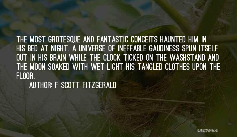 F Scott Fitzgerald Quotes: The Most Grotesque And Fantastic Conceits Haunted Him In His Bed At Night. A Universe Of Ineffable Gaudiness Spun Itself