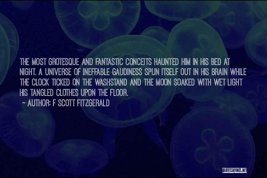 F Scott Fitzgerald Quotes: The Most Grotesque And Fantastic Conceits Haunted Him In His Bed At Night. A Universe Of Ineffable Gaudiness Spun Itself