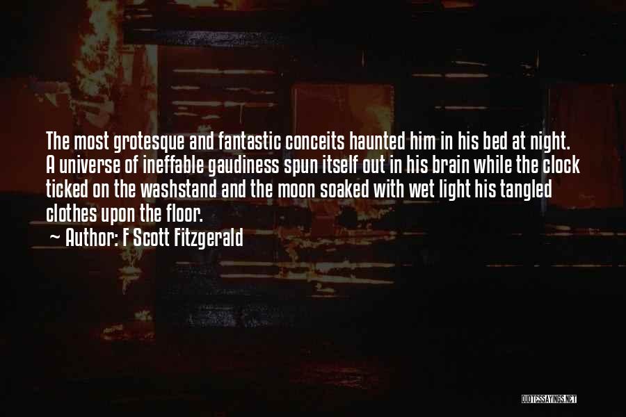 F Scott Fitzgerald Quotes: The Most Grotesque And Fantastic Conceits Haunted Him In His Bed At Night. A Universe Of Ineffable Gaudiness Spun Itself
