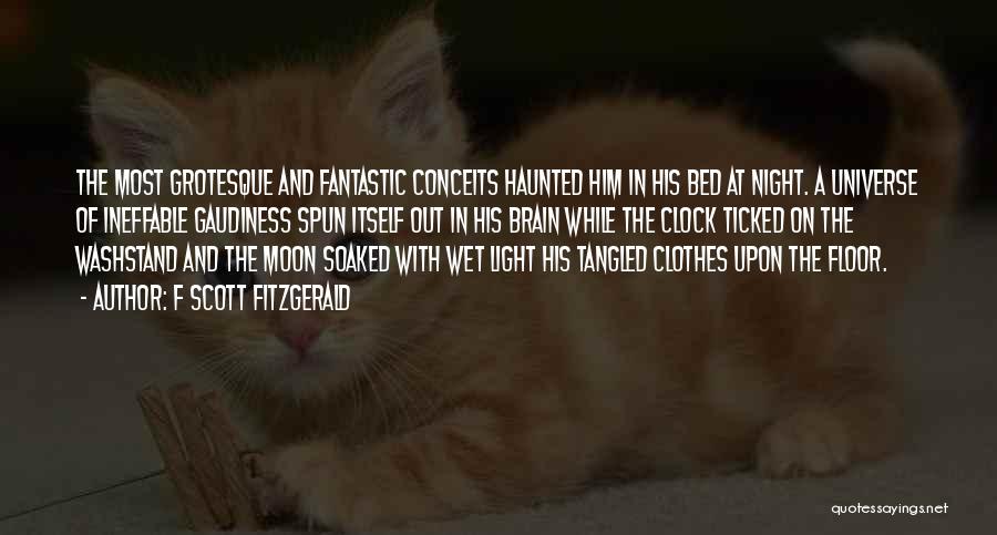 F Scott Fitzgerald Quotes: The Most Grotesque And Fantastic Conceits Haunted Him In His Bed At Night. A Universe Of Ineffable Gaudiness Spun Itself
