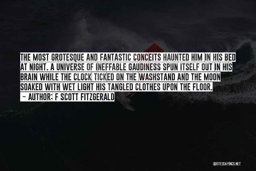 F Scott Fitzgerald Quotes: The Most Grotesque And Fantastic Conceits Haunted Him In His Bed At Night. A Universe Of Ineffable Gaudiness Spun Itself