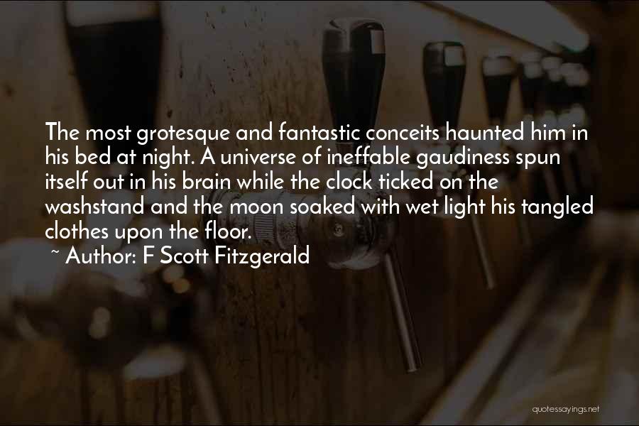 F Scott Fitzgerald Quotes: The Most Grotesque And Fantastic Conceits Haunted Him In His Bed At Night. A Universe Of Ineffable Gaudiness Spun Itself