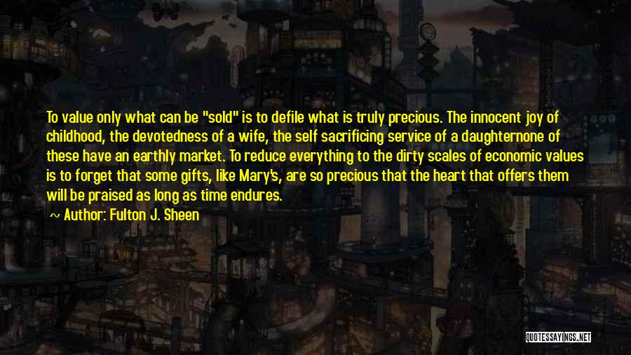 Fulton J. Sheen Quotes: To Value Only What Can Be Sold Is To Defile What Is Truly Precious. The Innocent Joy Of Childhood, The