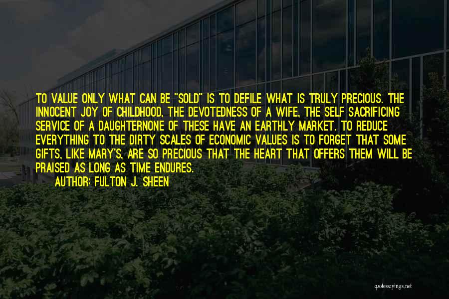 Fulton J. Sheen Quotes: To Value Only What Can Be Sold Is To Defile What Is Truly Precious. The Innocent Joy Of Childhood, The