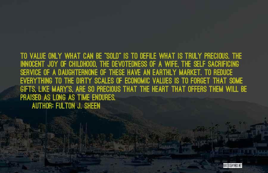 Fulton J. Sheen Quotes: To Value Only What Can Be Sold Is To Defile What Is Truly Precious. The Innocent Joy Of Childhood, The