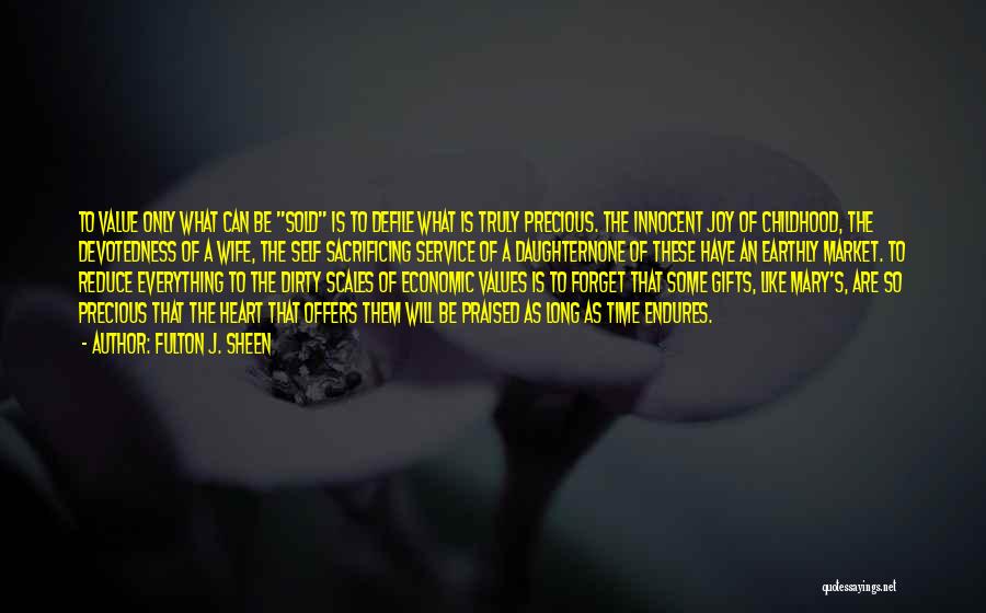 Fulton J. Sheen Quotes: To Value Only What Can Be Sold Is To Defile What Is Truly Precious. The Innocent Joy Of Childhood, The