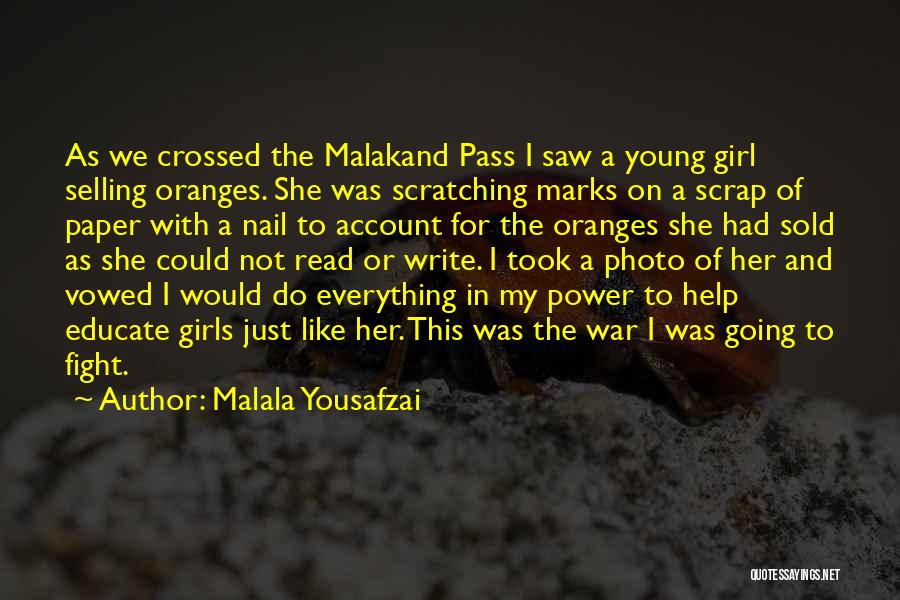 Malala Yousafzai Quotes: As We Crossed The Malakand Pass I Saw A Young Girl Selling Oranges. She Was Scratching Marks On A Scrap