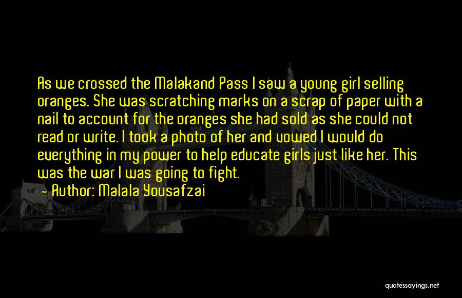 Malala Yousafzai Quotes: As We Crossed The Malakand Pass I Saw A Young Girl Selling Oranges. She Was Scratching Marks On A Scrap