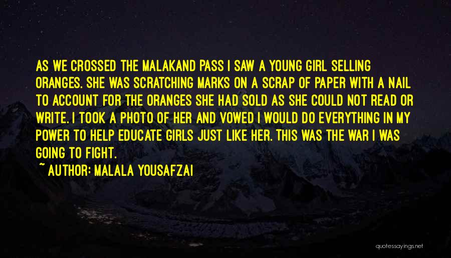 Malala Yousafzai Quotes: As We Crossed The Malakand Pass I Saw A Young Girl Selling Oranges. She Was Scratching Marks On A Scrap