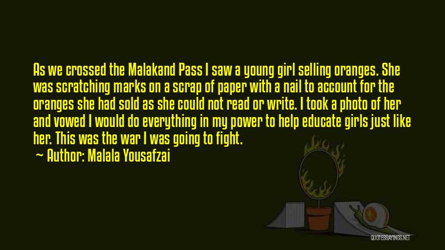 Malala Yousafzai Quotes: As We Crossed The Malakand Pass I Saw A Young Girl Selling Oranges. She Was Scratching Marks On A Scrap