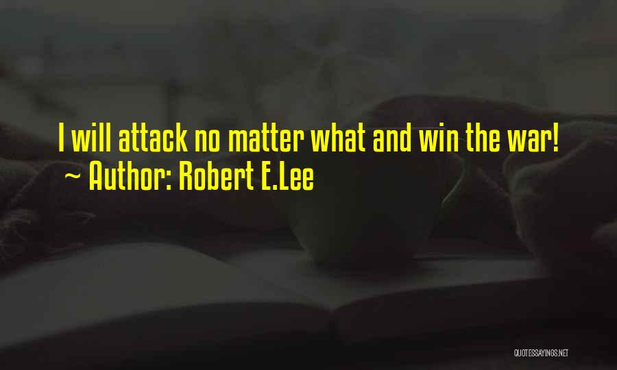 Robert E.Lee Quotes: I Will Attack No Matter What And Win The War!