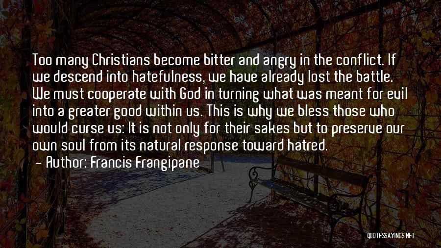 Francis Frangipane Quotes: Too Many Christians Become Bitter And Angry In The Conflict. If We Descend Into Hatefulness, We Have Already Lost The