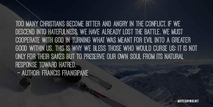 Francis Frangipane Quotes: Too Many Christians Become Bitter And Angry In The Conflict. If We Descend Into Hatefulness, We Have Already Lost The
