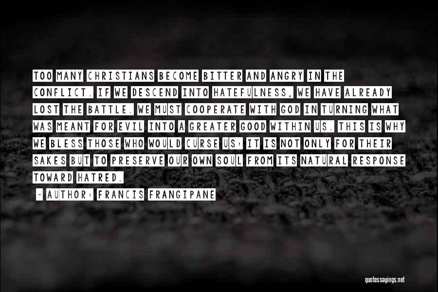 Francis Frangipane Quotes: Too Many Christians Become Bitter And Angry In The Conflict. If We Descend Into Hatefulness, We Have Already Lost The