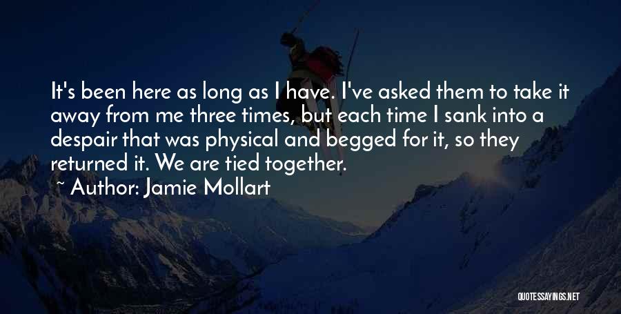 Jamie Mollart Quotes: It's Been Here As Long As I Have. I've Asked Them To Take It Away From Me Three Times, But