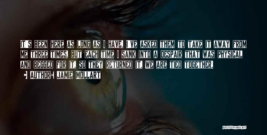 Jamie Mollart Quotes: It's Been Here As Long As I Have. I've Asked Them To Take It Away From Me Three Times, But