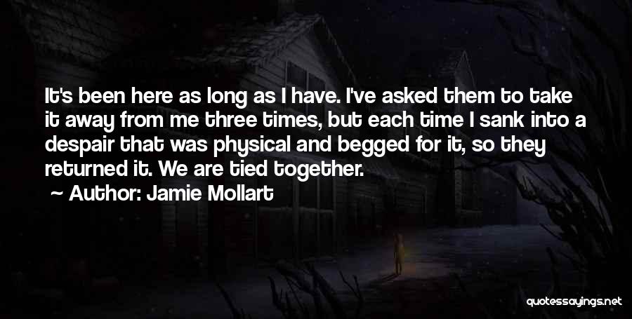 Jamie Mollart Quotes: It's Been Here As Long As I Have. I've Asked Them To Take It Away From Me Three Times, But