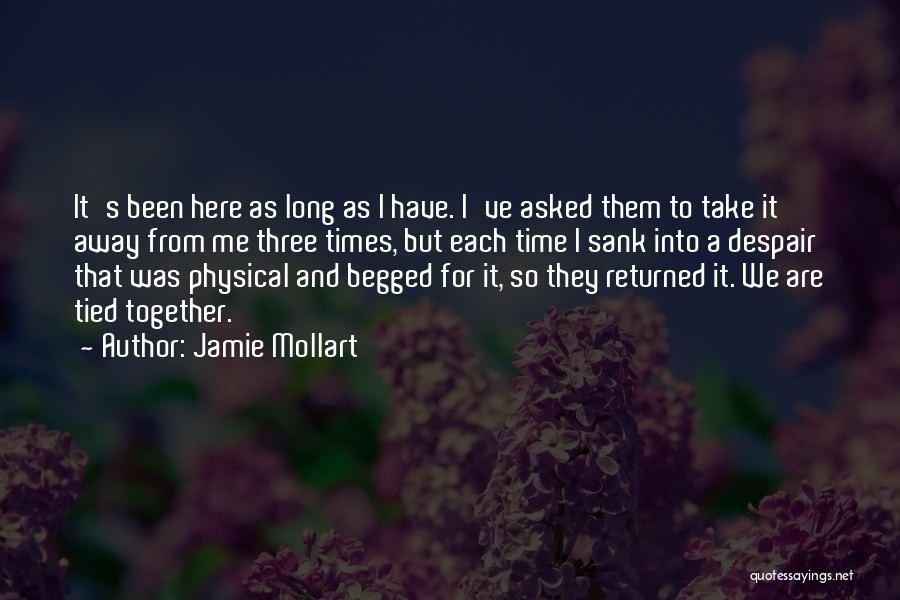 Jamie Mollart Quotes: It's Been Here As Long As I Have. I've Asked Them To Take It Away From Me Three Times, But